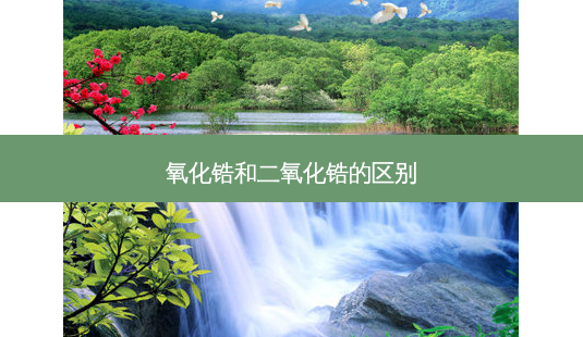 氧化锆和二氧化锆的区别-第1张图片-唯美资讯网 氧化锆和二氧化锆的区别-第1张图片-唯美资讯网