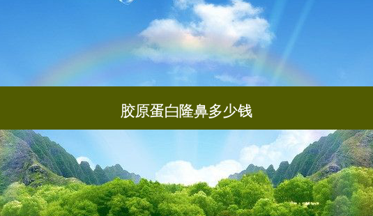 胶原蛋白隆鼻多少钱-第1张图片-唯美资讯网 胶原蛋白隆鼻多少钱-第1张图片-唯美资讯网