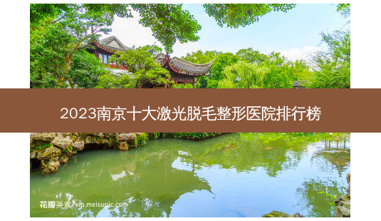 2023南京十大激光脱毛整形医院排行榜-第1张图片-唯美资讯网