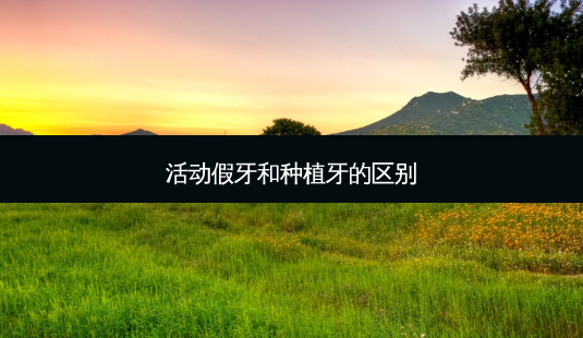 活动假牙和种植牙的区别-第1张图片-唯美资讯网