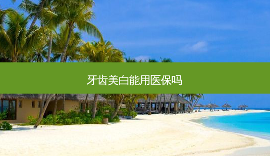 牙齿美白能用医保吗-第1张图片-唯美资讯网