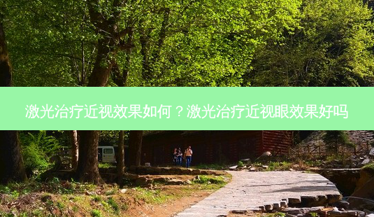 激光近视效果如何?激光近视眼效果好吗-第1张图片-唯美资讯网 激光近视效果如何?激光近视眼效果好吗-第1张图片-唯美资讯网