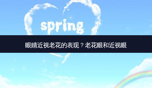 眼睛近视老花的表现?老花眼和近视眼-第1张图片-唯美资讯网 眼睛近视老花的表现?老花眼和近视眼-第1张图片-唯美资讯网