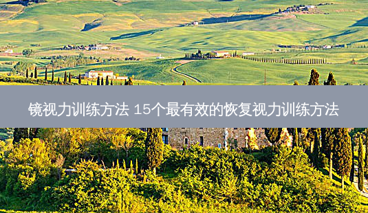 镜视力训练方法 15个有效的恢复视力训练方法-第1张图片-唯美资讯网 镜视力训练方法 15个有效的恢复视力训练方法-第1张图片-唯美资讯网