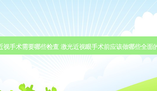 激光近视手术需要哪些检查 激光近视眼手术前应该做哪些全面的检查-第1张图片-唯美资讯网 激光近视手术需要哪些检查 激光近视眼手术前应该做哪些全面的检查-第1张图片-唯美资讯网