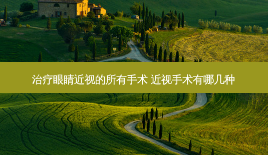 眼睛近视的所有手术 近视手术有哪几种-第1张图片-唯美资讯网 眼睛近视的所有手术 近视手术有哪几种-第1张图片-唯美资讯网