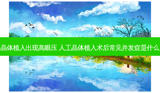 晶体植入出现高眼压 人工晶体植入术后常见并发症是什么-第1张图片-唯美资讯网 晶体植入出现高眼压 人工晶体植入术后常见并发症是什么-第1张图片-唯美资讯网