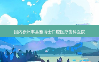 国内徐州丰县雅博士口腔医疗齿科医院