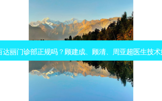 上海百达丽门诊部正规吗？顾建成、顾清、周亚超医生技术好吗？