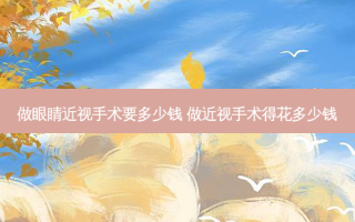 做眼睛近视手术要多少钱 做近视手术得花多少钱
