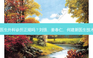 兰州姜医生外科诊所正规吗？刘强、姜春仁、何建新医生技术好吗？