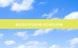 激光美白牙齿价格 美白激光价格