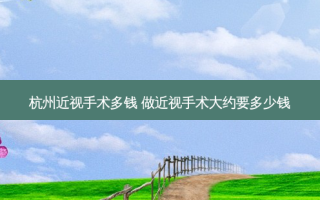 杭州近视手术多钱 做近视手术大约要多少钱