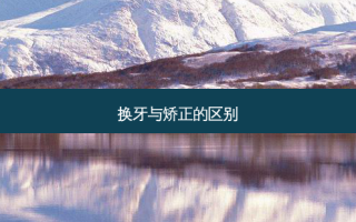 换牙与矫正的区别