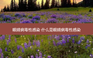 眼睛病毒性感染 什么是眼睛病毒性感染