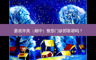 娄底华美（湘中）整形门诊部靠谱吗？