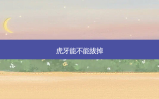 虎牙能不能拔掉