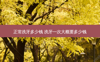 正常洗牙多少钱 洗牙一次大概要多少钱