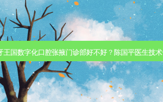 兰州牙王国数字化口腔张掖门诊部好不好？陈国平医生技术！