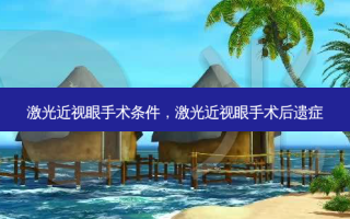 激光近视眼手术条件，激光近视眼手术后遗症