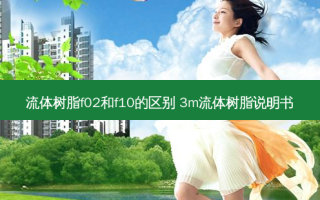 流体树脂f02和f10的区别 3m流体树脂说明书