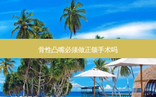骨性凸嘴必须做正颌手术吗