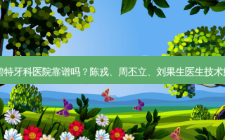 泸州碧特牙科医院靠谱吗？陈戎、周丕立、刘果生医生技术好吗？
