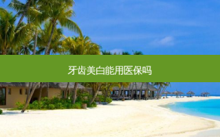牙齿美白能用医保吗