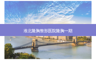 淮北隆胸整形医院隆胸一期