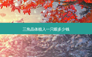 三焦晶体植入一只眼多少钱
